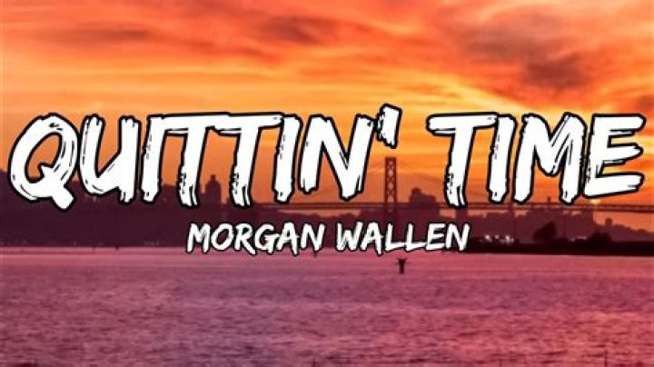 Lyrics & Translations of Quittin' Time by Morgan Wallen